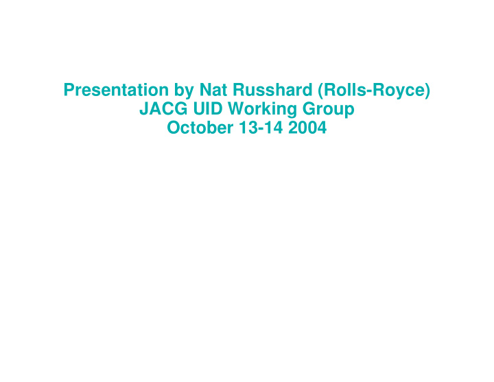presentation by nat russhard rolls royce jacg uid working