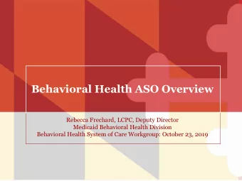 Behavioral Health ASO Overview  Rebecca Frechard, LCPC, Deputy Director  Medicaid Behavioral Health