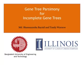 Gene Tree Parsimony  for  Incomplete Gene Trees  Md. Shamsuzzoha Bayzid and Tandy Warnow