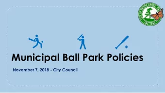 Municipal Ball Park Policies  November 7, 2018 - City Council  1  Background  Council Policy 100-8