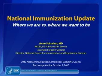 National Immunization Update Where we are vs. where we want to be  Anne Schuchat, MD  RADM, US