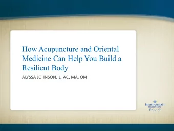 How Acupuncture and Oriental  Medicine Can Help You Build a  Resilient Body  ALYSSA  JOHNSON,