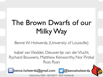 The Brown Dwarfs of our  Milky Way  Benne W. Holwerda (University of Louisville)  Isabel van