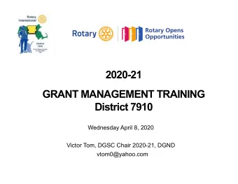 2020-21 GRANT MANAGEMENT TRAINING  District 7910  Wednesday April 8, 2020  Victor Tom, DGSC Chair