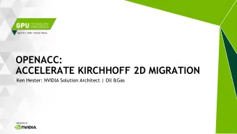 OPENACC:  ACCELERATE KIRCHHOFF 2D MIGRATION  Ken Hester: NVIDIA Solution Architect | Oil &amp;Gas