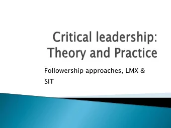 Followership approaches, LMX &amp; SIT Stewart and Tymon 2016  More than 100 years of research