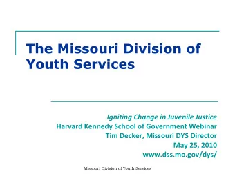 The Missouri Division of  Youth Services  Igniting Change in Juvenile Justice  Harvard Kennedy