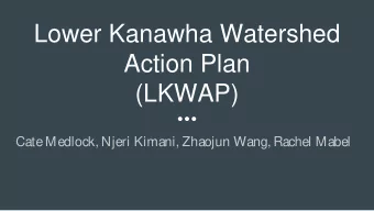 Lower Kanawha Watershed  Action Plan  (LKWAP)  Cate Medlock, Njeri Kimani, Zhaojun Wang, Rachel