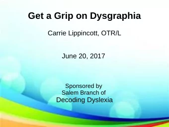 Get a Grip on Dysgraphia  Carrie Lippincott, OTR/L  June 20, 2017  Sponsored by  Salem Branch of