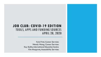JOB CLUB: COVID-19 EDITION  TOOLS, APPS AND FUNDING SOURCES  APRIL 28, 2020  Kyla Friel, Career