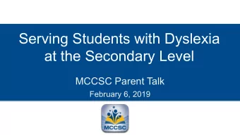 Serving Students with Dyslexia  at the Secondary Level  MCCSC Parent Talk  February 6, 2019