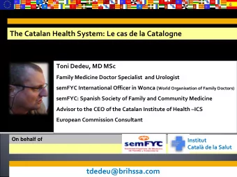 The Catalan Health System: Le cas de la Catalogne Toni Dedeu, MD MSc Family Medicine Doctor