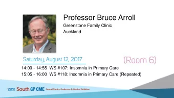 Professor Bruce Arroll  Greenstone Family Clinic  Auckland  14:00 - 14:55 WS #107: Insomnia in
