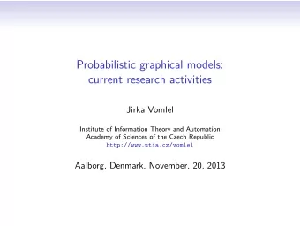Probabilistic graphical models:  current research activities  Jirka Vomlel  Institute of