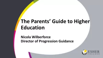 The Parents Guide to Higher  Education  Nicola Wilberforce  Director of Progression Guidance