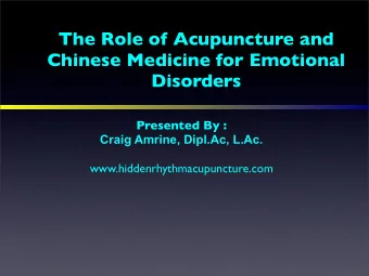 The Role of Acupuncture and  Chinese Medicine for Emotional  Disorders  Presented By :  Craig
