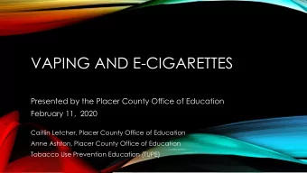 VAPING AND E-CIGARETTES  Presented by the Placer County Office of Education  February 11,  2020