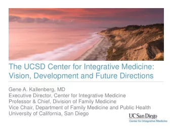 The UCSD Center for Integrative Medicine:  Vision, Development and Future Directions  Gene A.