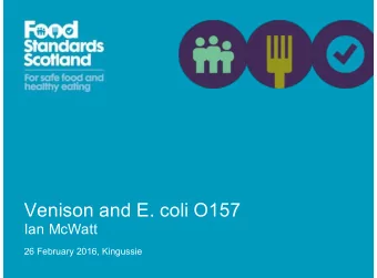 Venison and E. coli O157  Ian McWatt  26 February 2016, Kingussie  E. coli  !    200-250 cases