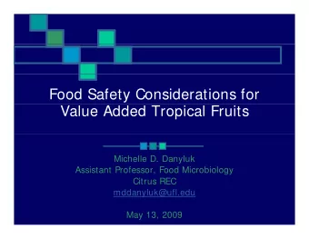 Food Safety Considerations for  Value Added Tropical Fruits  Michelle D. Danyluk  Assistant
