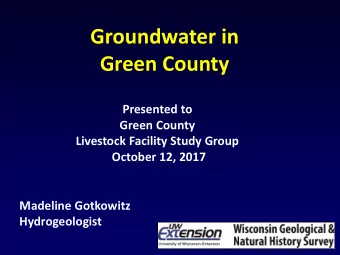 Groundwater in  Green County  Presented to  Green County  Livestock Facility Study Group  October