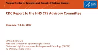 CDC Report to the HHS CFS Advisory Committee December 13-14, 2017 Ermias Belay, MD Associate