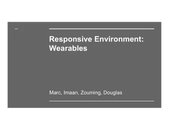 Responsive Environment:  Wearables Marc, Imaan, Zouming, Douglas  Categories of  Wearables