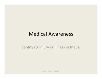 Medical Awareness Identifying Injury or Illness in the Jail LLRMI / TRACEY REED 2015  Purpose  One