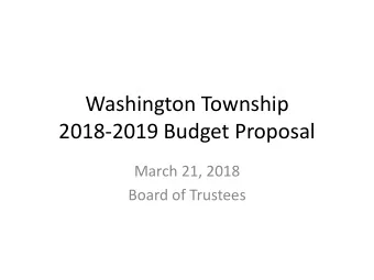 Washington Township  2018-2019 Budget Proposal  March 21, 2018  Board of Trustees  Our Principles
