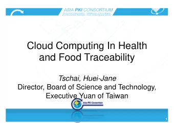Cloud Computing In Health  and Food Traceability  Tschai, Huei-Jane  Director, Board of Science and