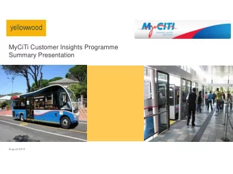 MyCiTi Customer Insights Programme  Summary Presentation  August 2014  Contents    Why conduct a