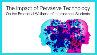 The Impact of Pervasive Technology  On the Emotional Wellness of International Students  Presenters