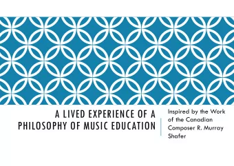 A LIVED EXPERIENCE OF A  Inspired by the Work  of the Canadian  PHILOSOPHY OF MUSIC EDUCATION
