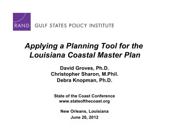 Applying a Planning Tool for the  Louisiana Coastal Master Plan  David Groves, Ph.D.  Christopher
