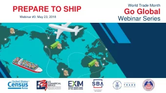 PREPARE TO SHIP  Go Global  Webinar #3: May 23, 2018  Webinar Series  Go Global Webinar Series  We