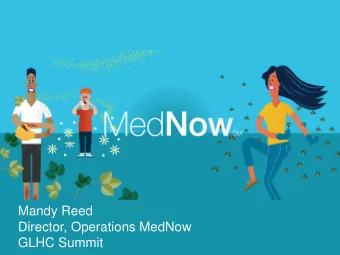 Mandy Reed  Director, Operations MedNow  GLHC Summit  What is MedNow?  Direct to Consumer
