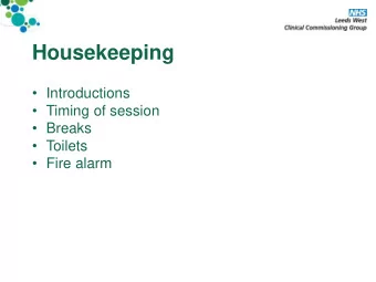 Housekeeping  Introductions  Timing of session  Breaks  Toilets  Fire alarm  NHS
