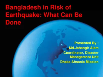 Bangladesh in Risk of  Earthquake: What Can Be  Done  Presented By :  Md.Jahangir Alam