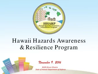 Hawaii Hazards Awareness  &amp; Resilience Program  November 9, 2016  BG(R) Bruce Oliveira  State