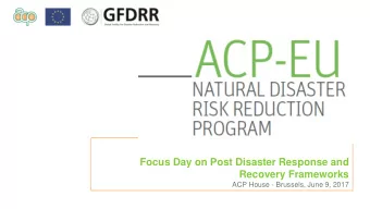 Focus Day on Post Disaster Response and  Recovery Frameworks  ACP House - Brussels, June 9, 2017