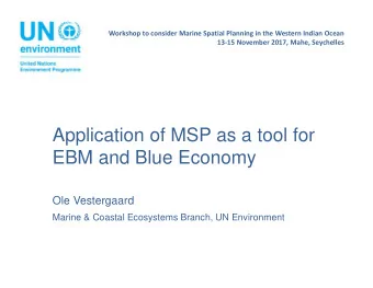 Application of MSP as a tool for  EBM and Blue Economy  Ole Vestergaard  Marine &amp; Coastal