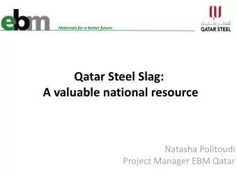 Qatar Steel Slag:  A valuable national resource  Natasha Politoudi  Project Manager EBM Qatar  Key