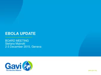 EBOLA UPDATE  BOARD MEETING  Stefano Malvolti  2-3 December 2015, Geneva  www.gavi.org  Current