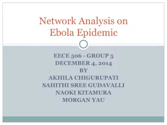 Network Analysis on  Ebola Epidemic  EECE 506 - GROUP 5  DECEMBER 4, 2014  BY  AKHILA CHIGURUPATI