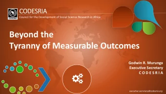 Beyond the  Tyranny of Measurable Outcomes  Godwin R. Murunga  Executive Secretary  C O D E S R I A