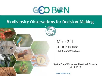 Biodiversity Observations for Decision-Making  Mike Gill  GEO BON Co-Chair  UNEP WCMC Fellow
