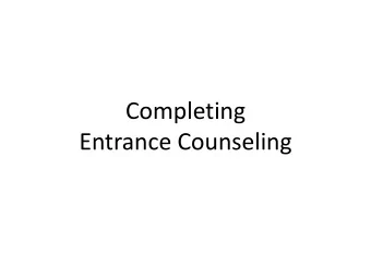 Completing  Entrance Counseling  Step 1  Visit www.studentaid.gov  Navigate to  Complete Aid
