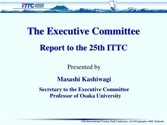 The Executive Committee  The Executive Committee  Report to the 25th ITTC  Report to the 25th ITTC