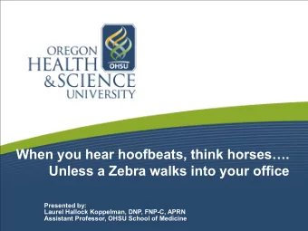 When you hear hoofbeats, think horses.  Unless a Zebra walks into your office  Presented by: