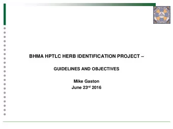 BHMA HPTLC HERB IDENTIFICATION PROJECT   GUIDELINES AND OBJECTIVES  Mike Gaston June 23 rd 2016